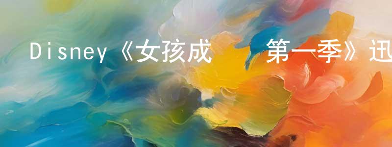 陳學楚發布Disney《女孩成長記第一季》迅雷下載/在線觀看/百度云-都市/情感-美劇天堂